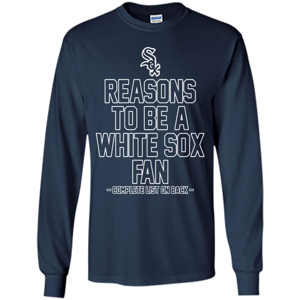 Reasons to be a Chicago White Sox Fan Complete List on Back - Long Sleeve T-Shirt