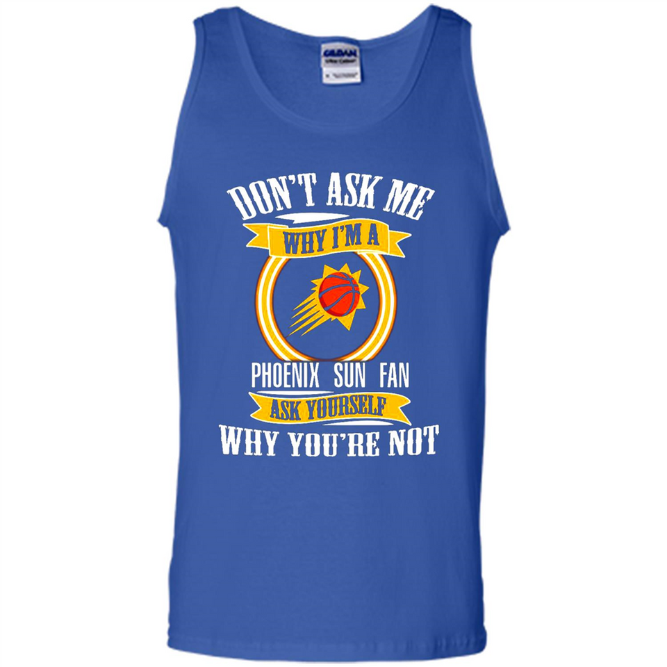 Don't Ask Me Why I'm A Phoenix Sun Fan Ask Yourself