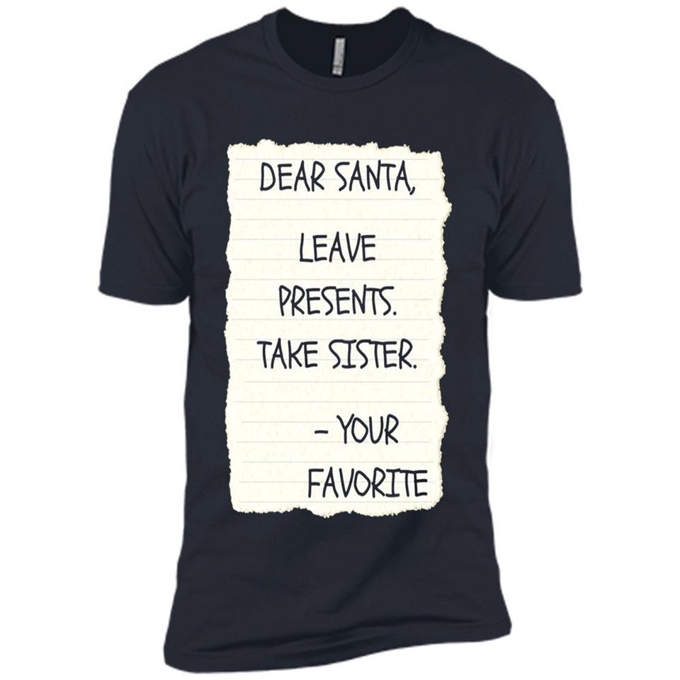 Dear Santa Leave Presents Take Sister Christmas - Premium Short Sleeve T-Shirt