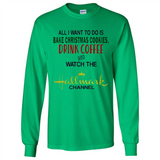 All I Want To Do Is Bake Christmas Cookies Drink Coffee And Watch The Hallmark Channel - Long Sleeve T-Shirt