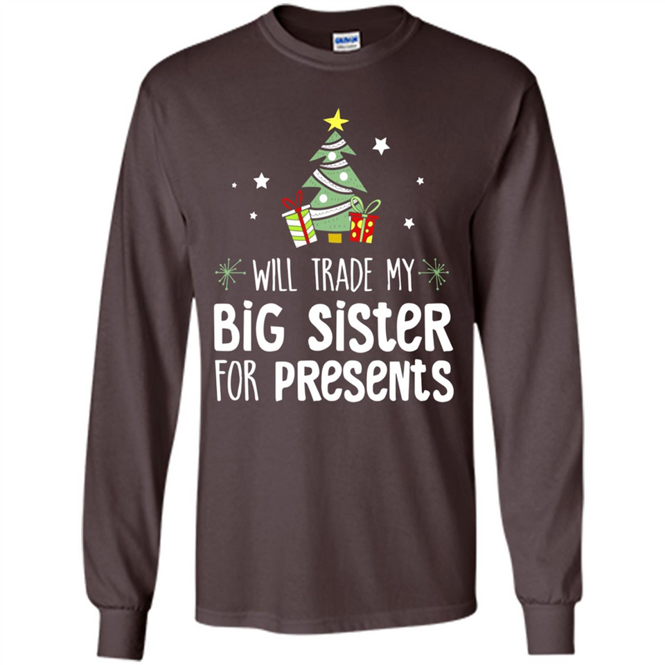 Will Trade My Big Sister For Presents Christmas - Long Sleeve T-Shirt