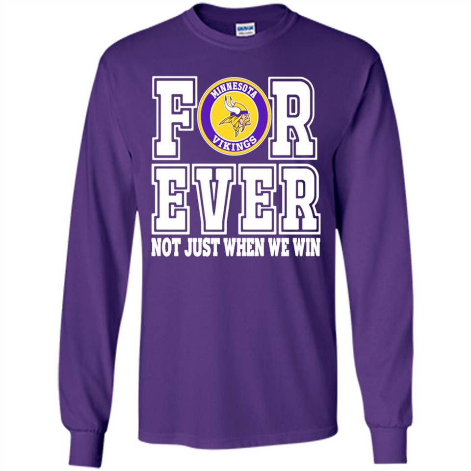 Minnesota Vikings Forever For ever not just when we win - Long Sleeve T-Shirt