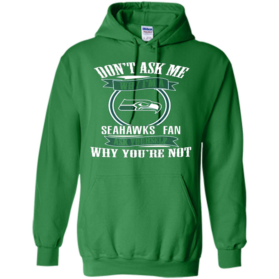 Don't Ask Me Why I'm A Seattle Seahawks Fan Ask Yourself