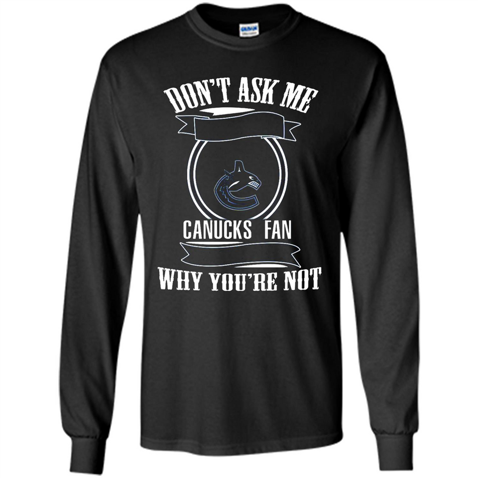 Don't Ask Me Why I'm A Vancouver Canucks Fan Ask Yourself