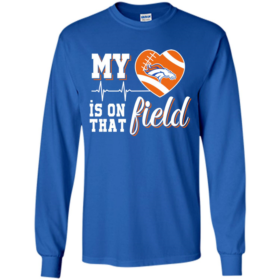 Denver Broncos Football My Heart is on that Field - Long Sleeve T-Shirt