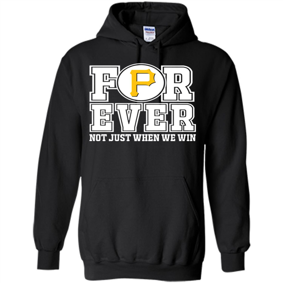 Pittsburgh Pirates Forever For ever not just when we win - Hoodie
