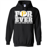 Pittsburgh Pirates Forever For ever not just when we win - Hoodie