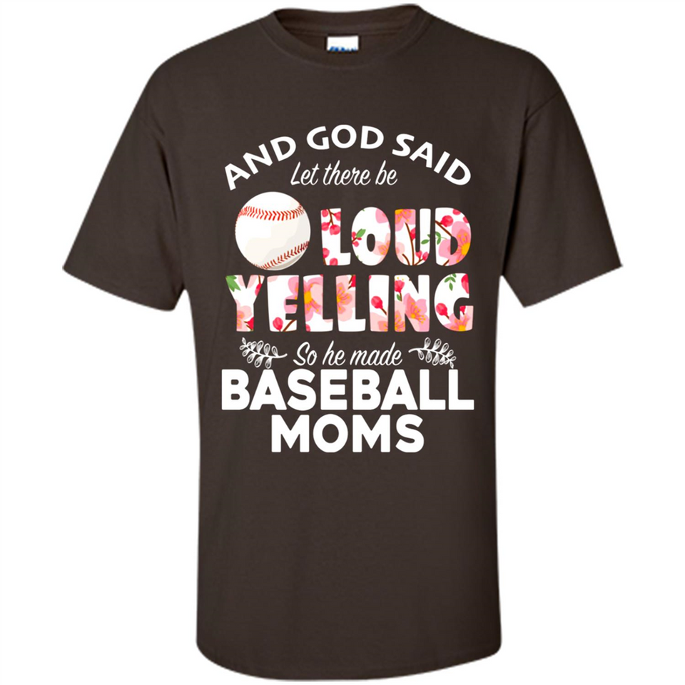God Said let There Be Loud Yelling So He Made Baseball Moms - Shirt