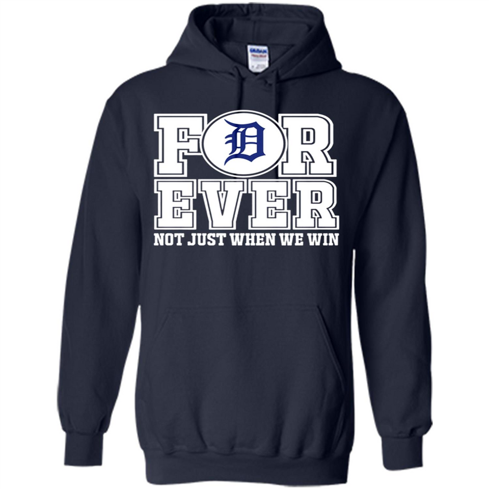 Detroit Tigers Forever For ever not just when we win - Hoodie