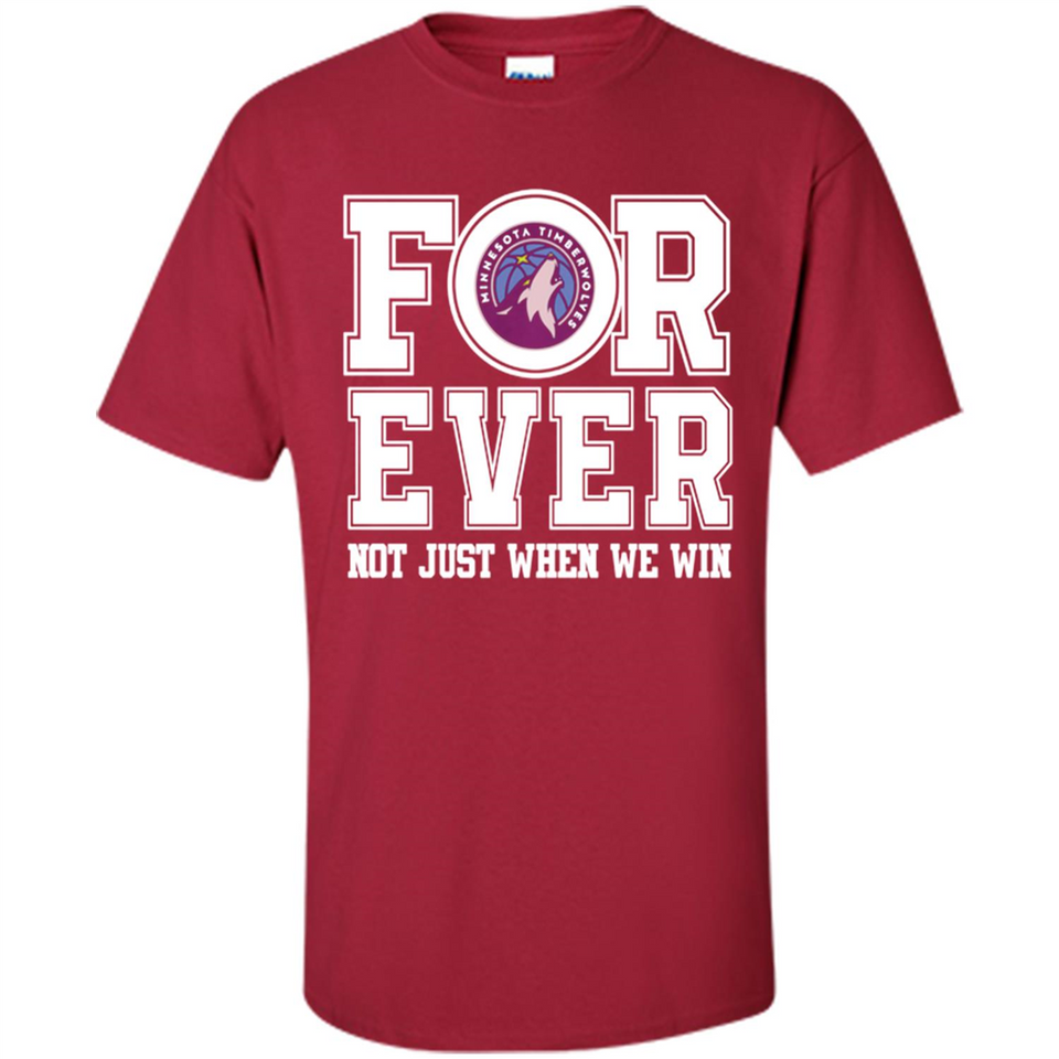 Minnesota Timberwolves Forever For ever not just when we win - Shirt