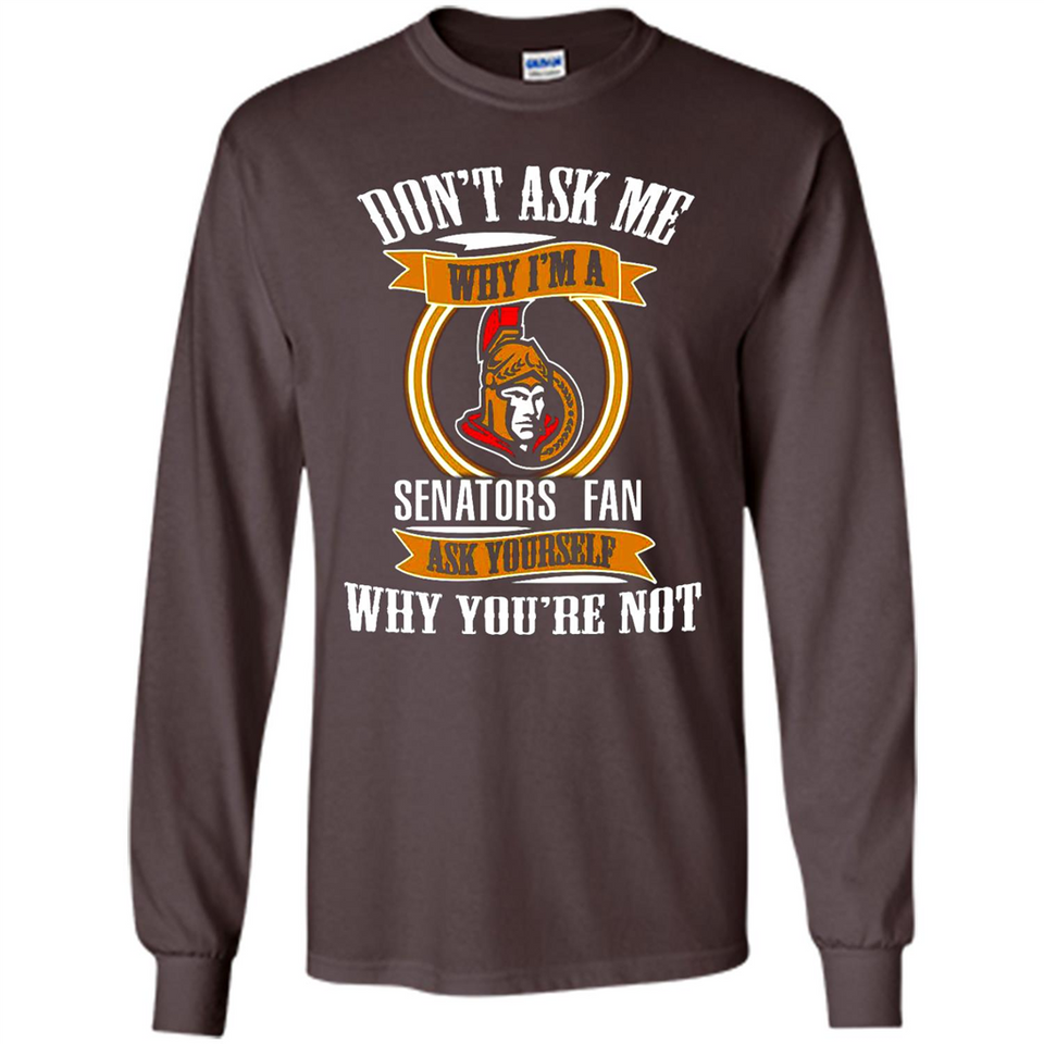 Don't Ask Me Why I'm A Ottawa Senators Fan Ask Yourself