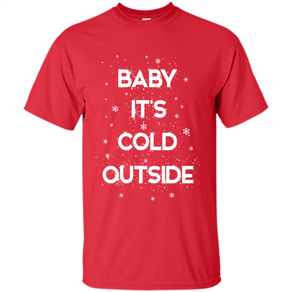 Baby It’s Cold Outside Christmas - Shirt
