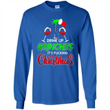 Drink Up Grinches It_s Fucking Christmas Funny Sweatshirt - Long Sleeve T-Shirt