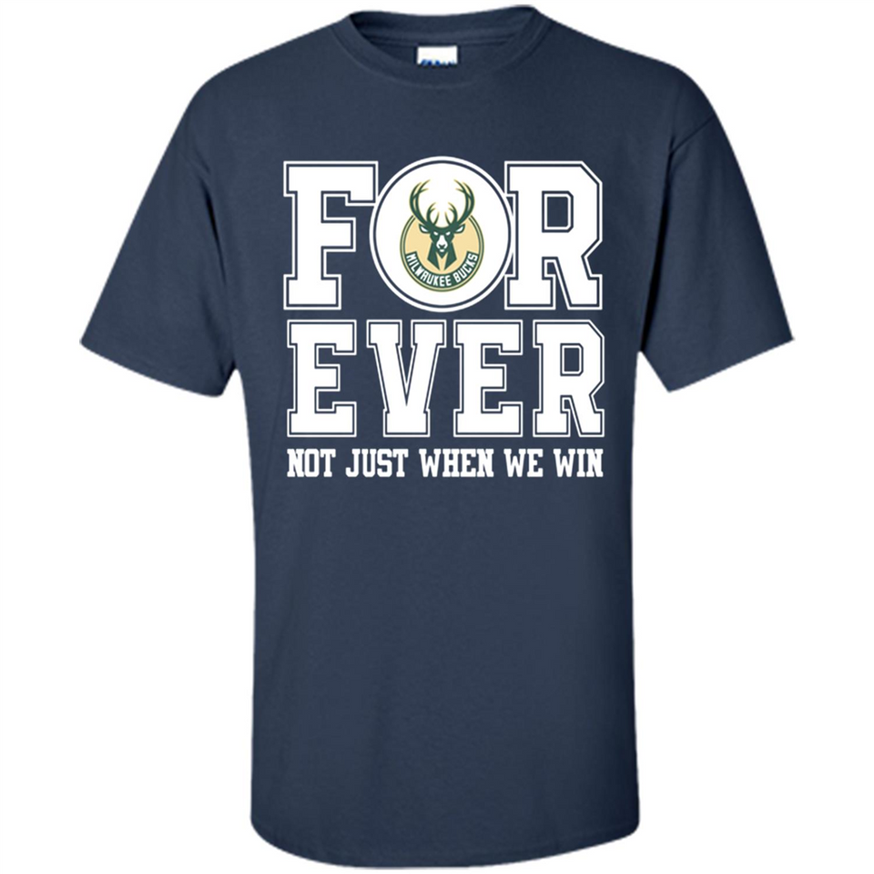 Milwaukee Bucks Forever For ever not just when we win - Shirt