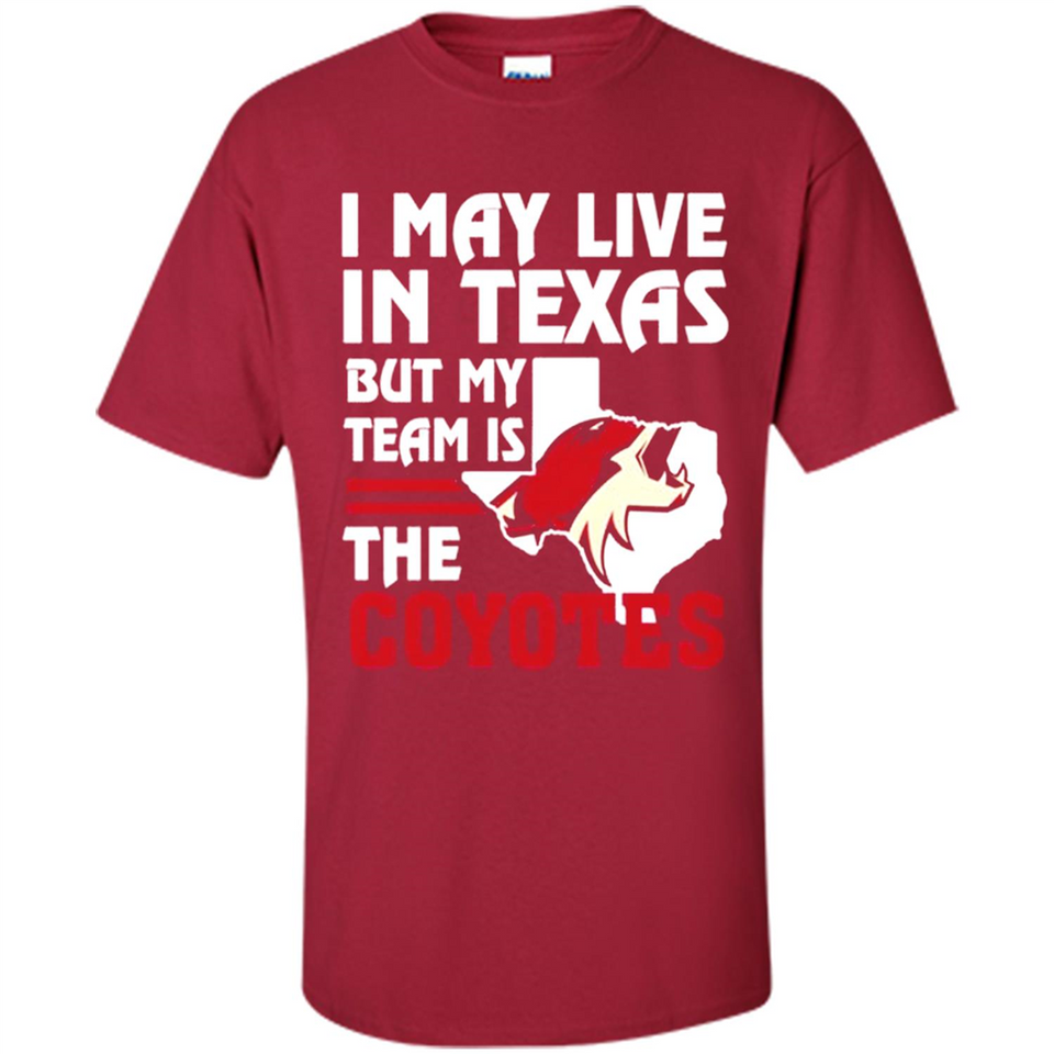 I May Live In Texas But My Team Is The Coyotes - Shirt