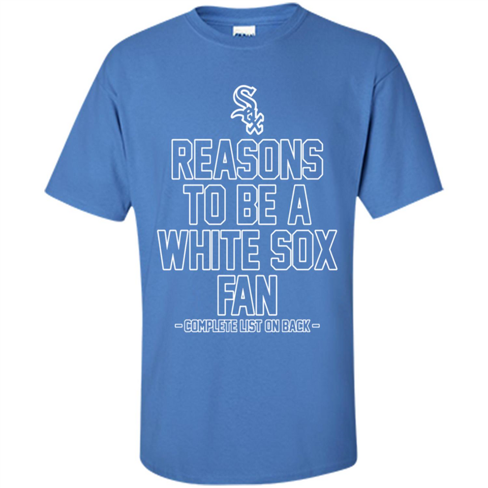 Reasons to be a Chicago White Sox Fan Complete List on Back - Shirt