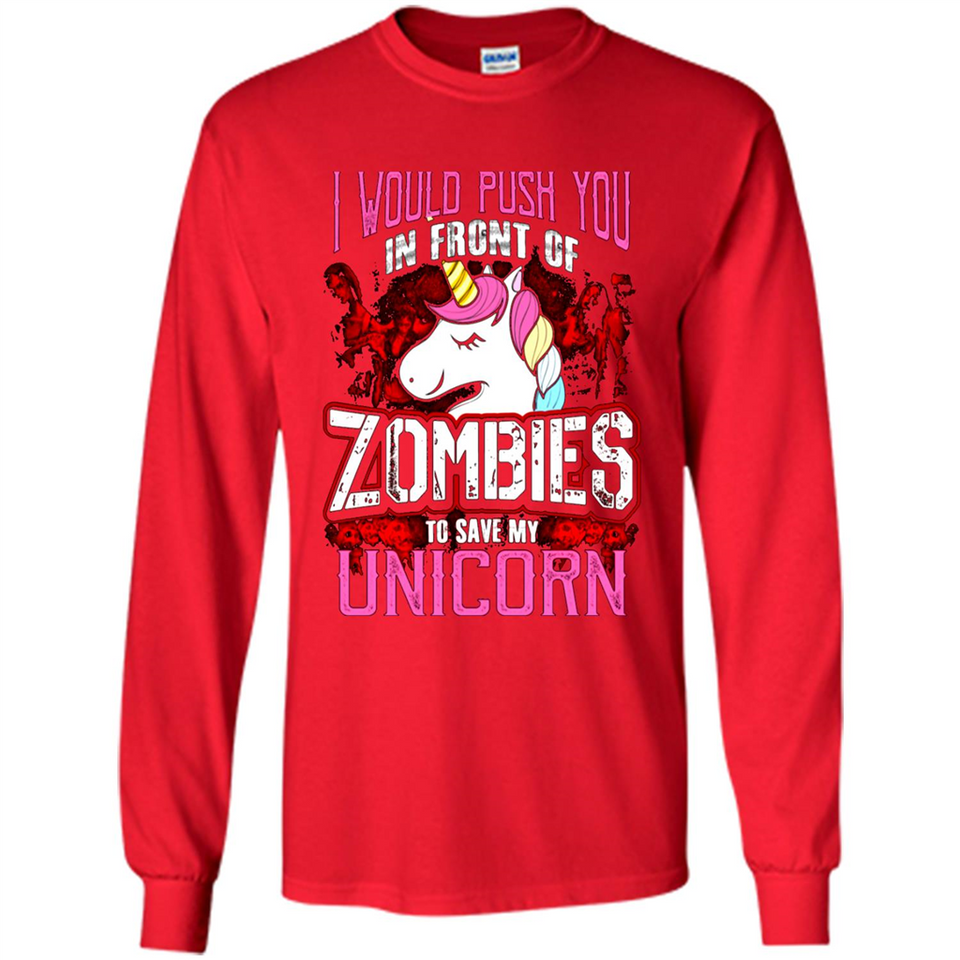 I Would Push You In Front Of Zombies To Save My Unicorn