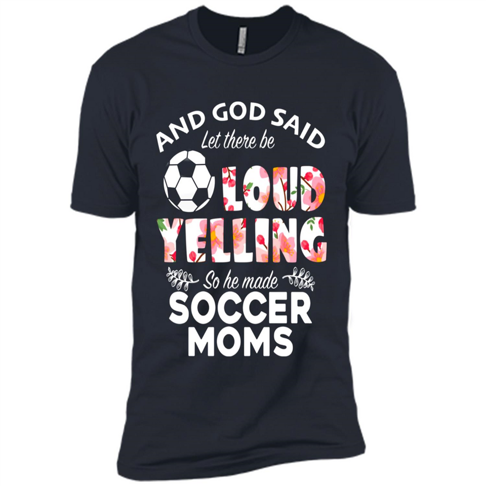 God Said let There Be Loud Yelling So He Made Soccer Moms - Premium Short Sleeve T-Shirt