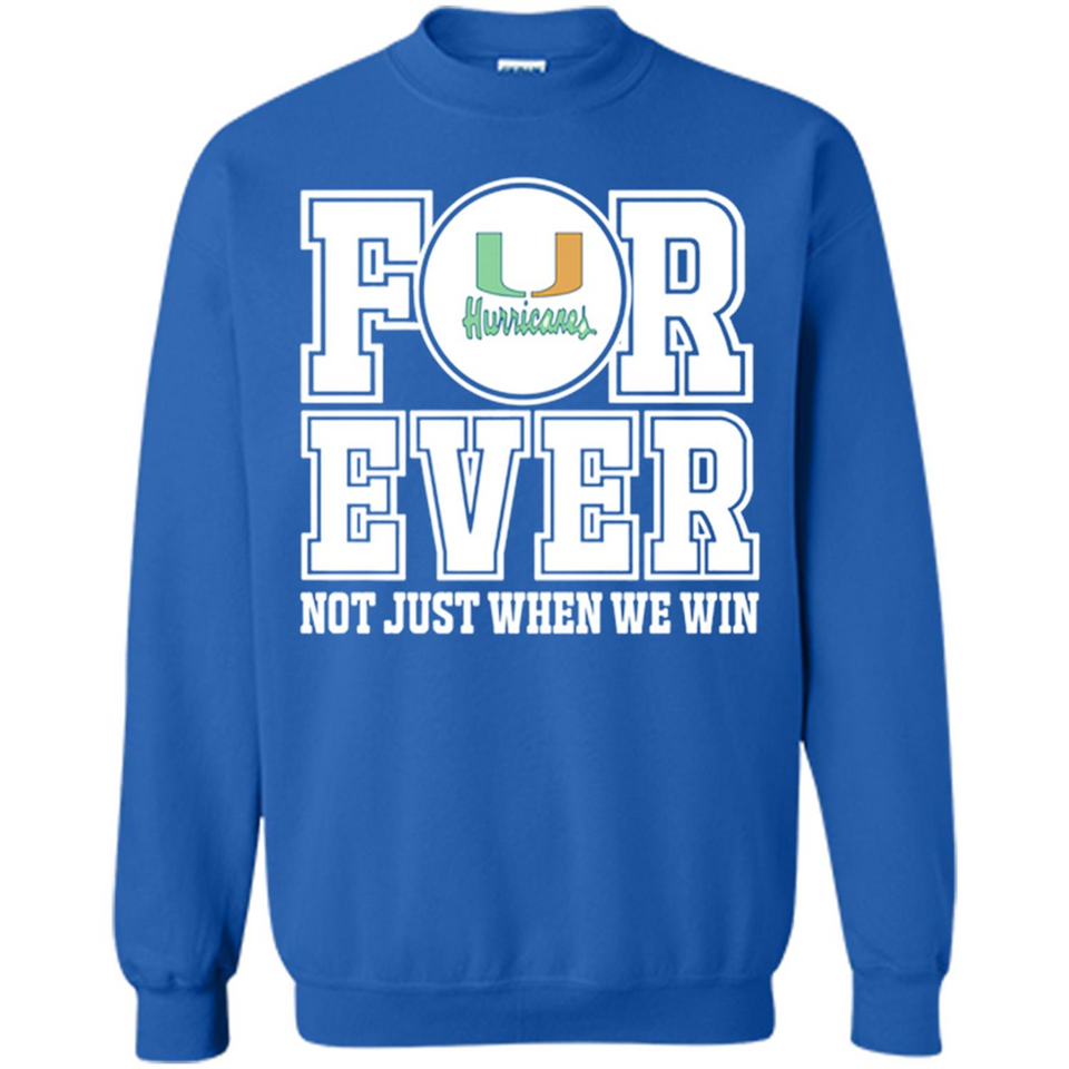 Miami Hurricanes Forever For ever not just when we win - Sweatshirt