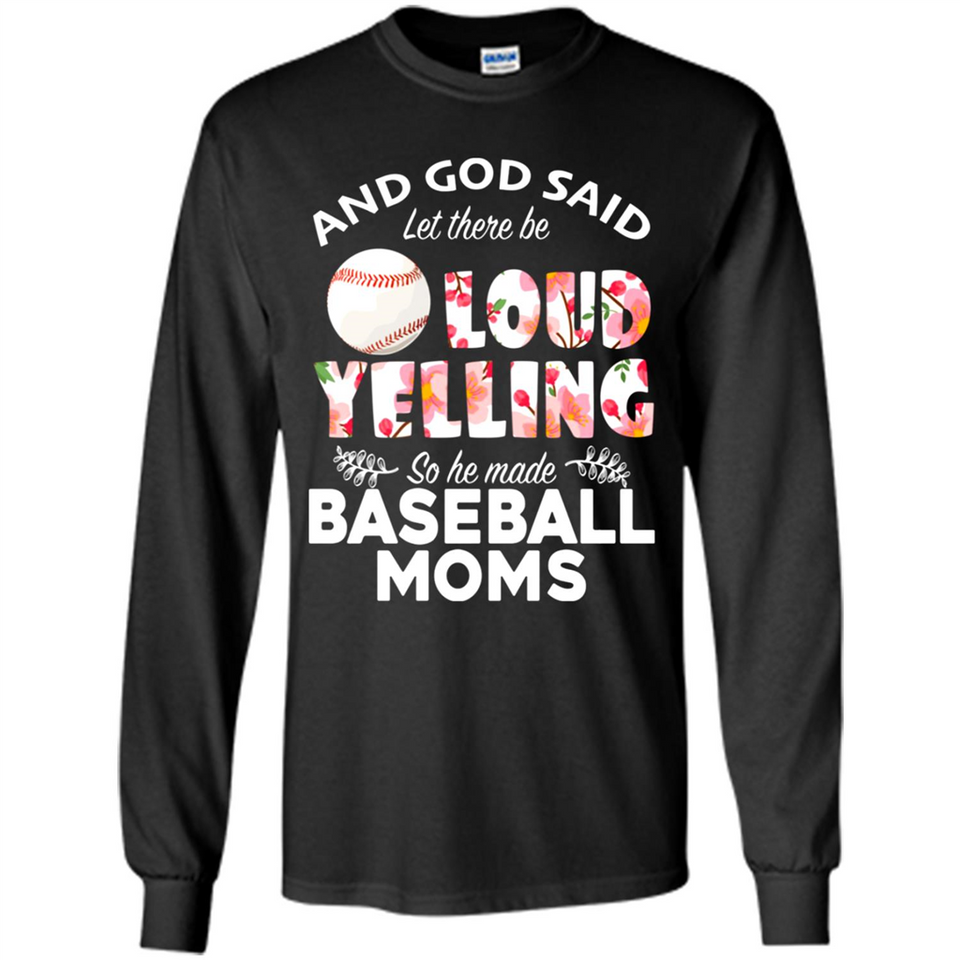 God Said let There Be Loud Yelling So He Made Baseball Moms - Long Sleeve T-Shirt
