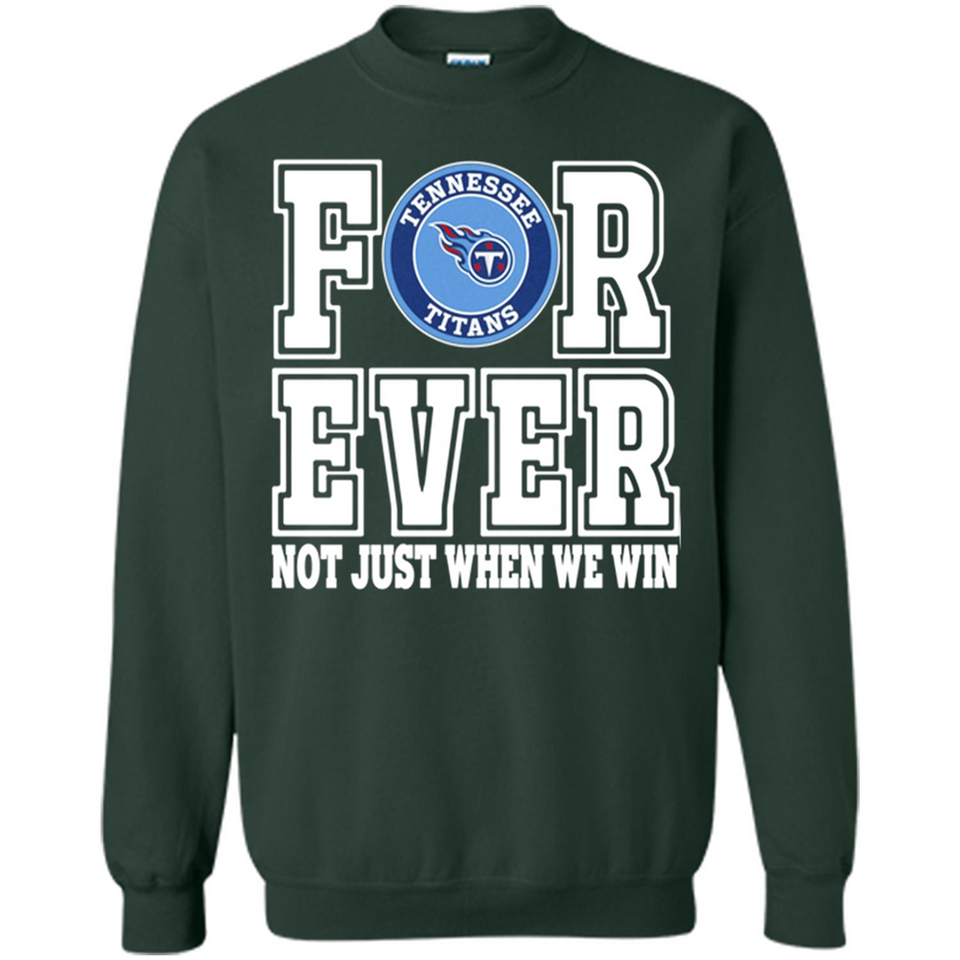 Tennessee Titans Forever For ever not just when we win - Sweatshirt