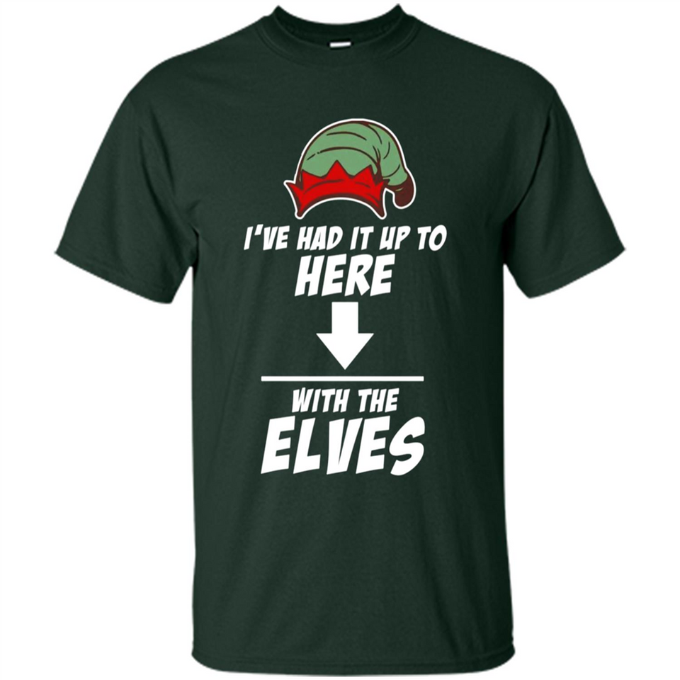 Ive Had It Up To Here With The Elves 1 - Shirt