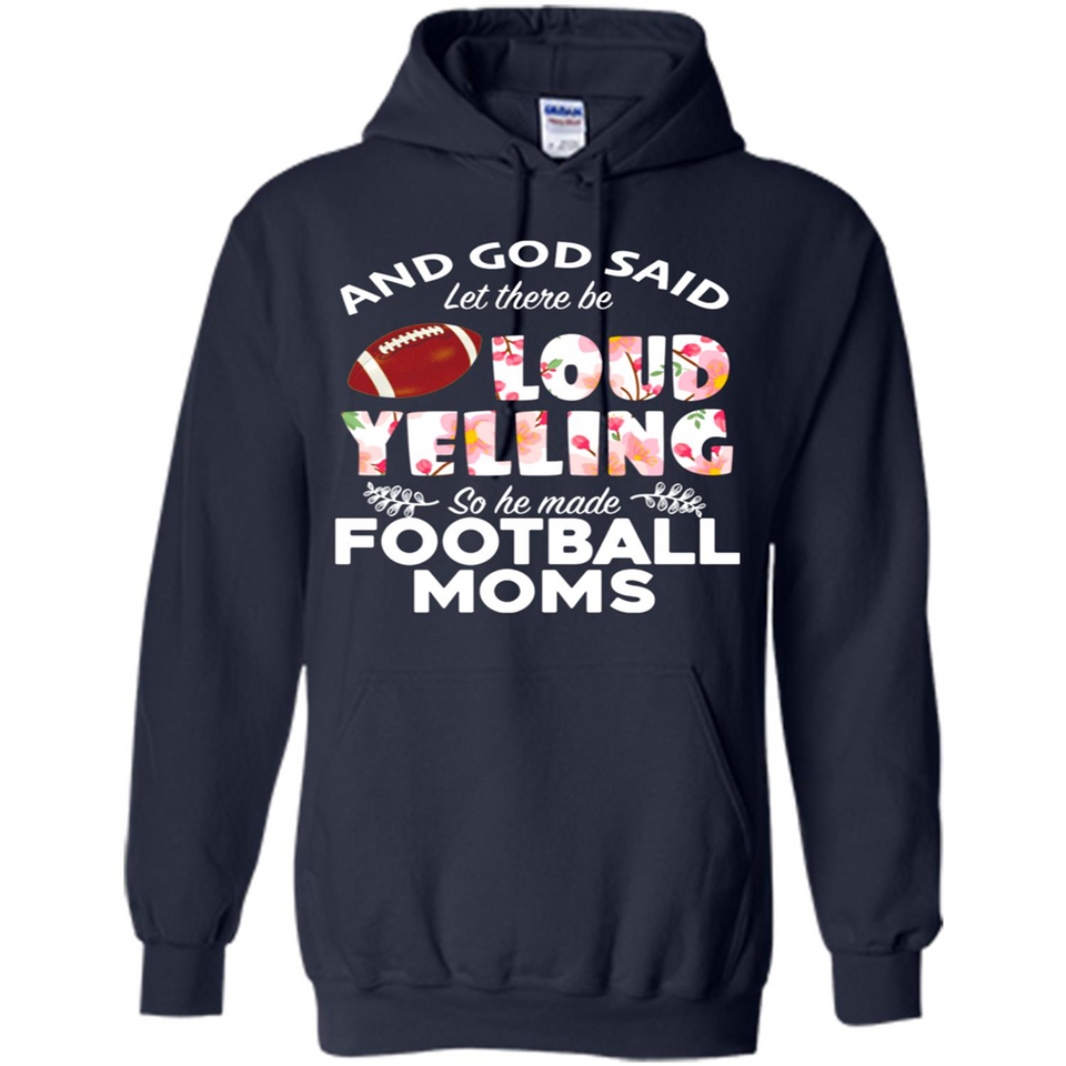 God Said let There Be Loud Yelling So He Made Football Moms - Hoodie