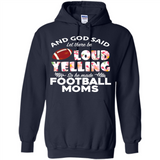 God Said let There Be Loud Yelling So He Made Football Moms - Hoodie
