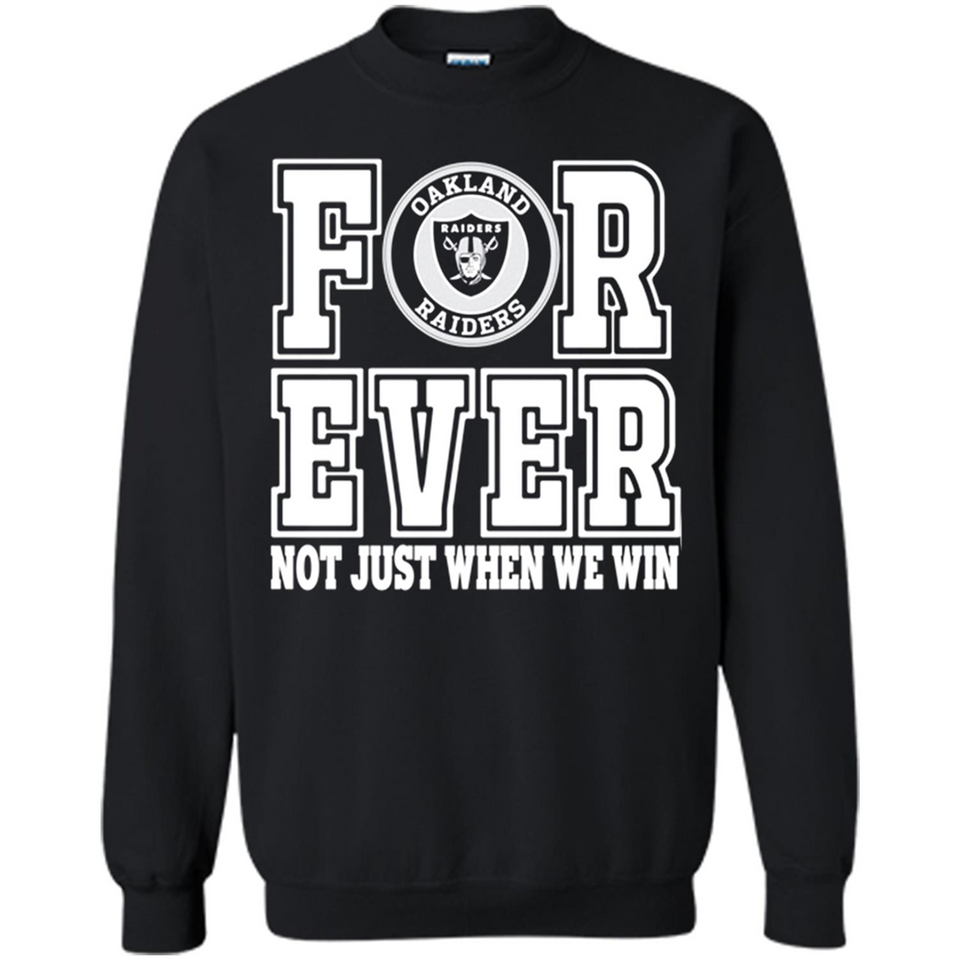 Oakland Raiders Forever For ever not just when we win - Sweatshirt