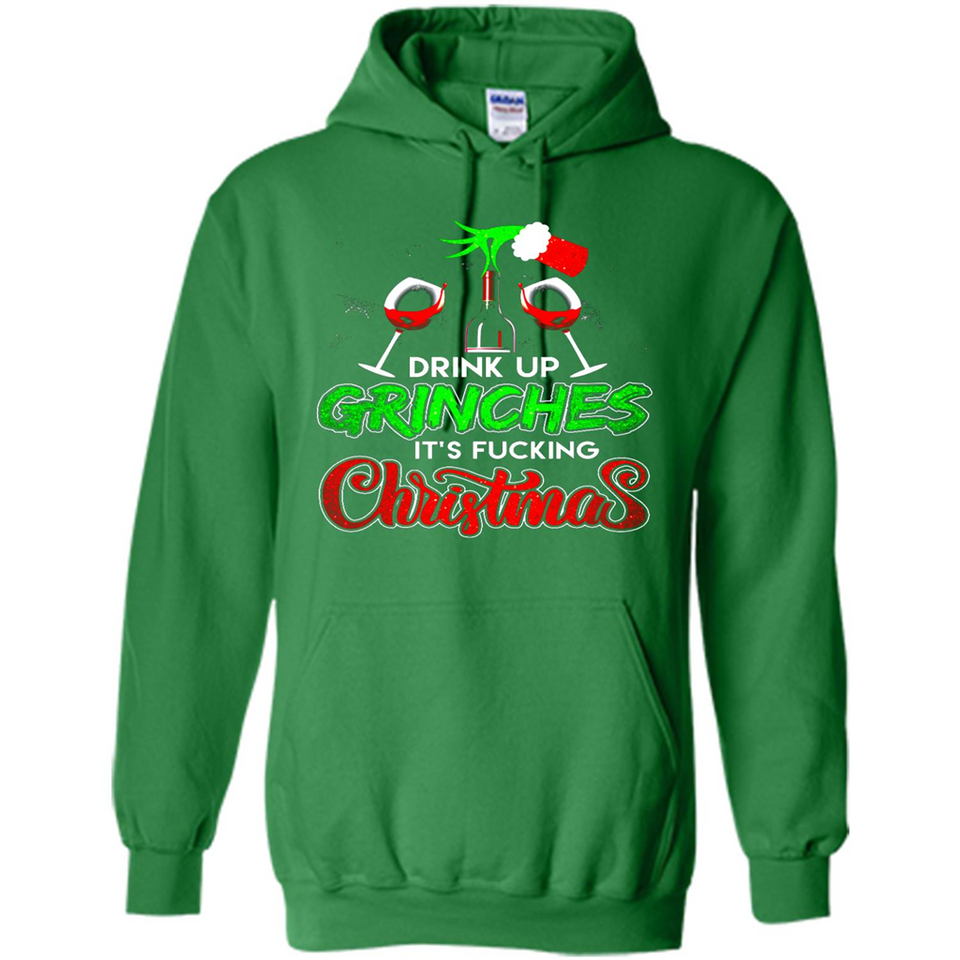 Drink Up Grinches It_s Fucking Christmas Funny Sweatshirt - Hoodie