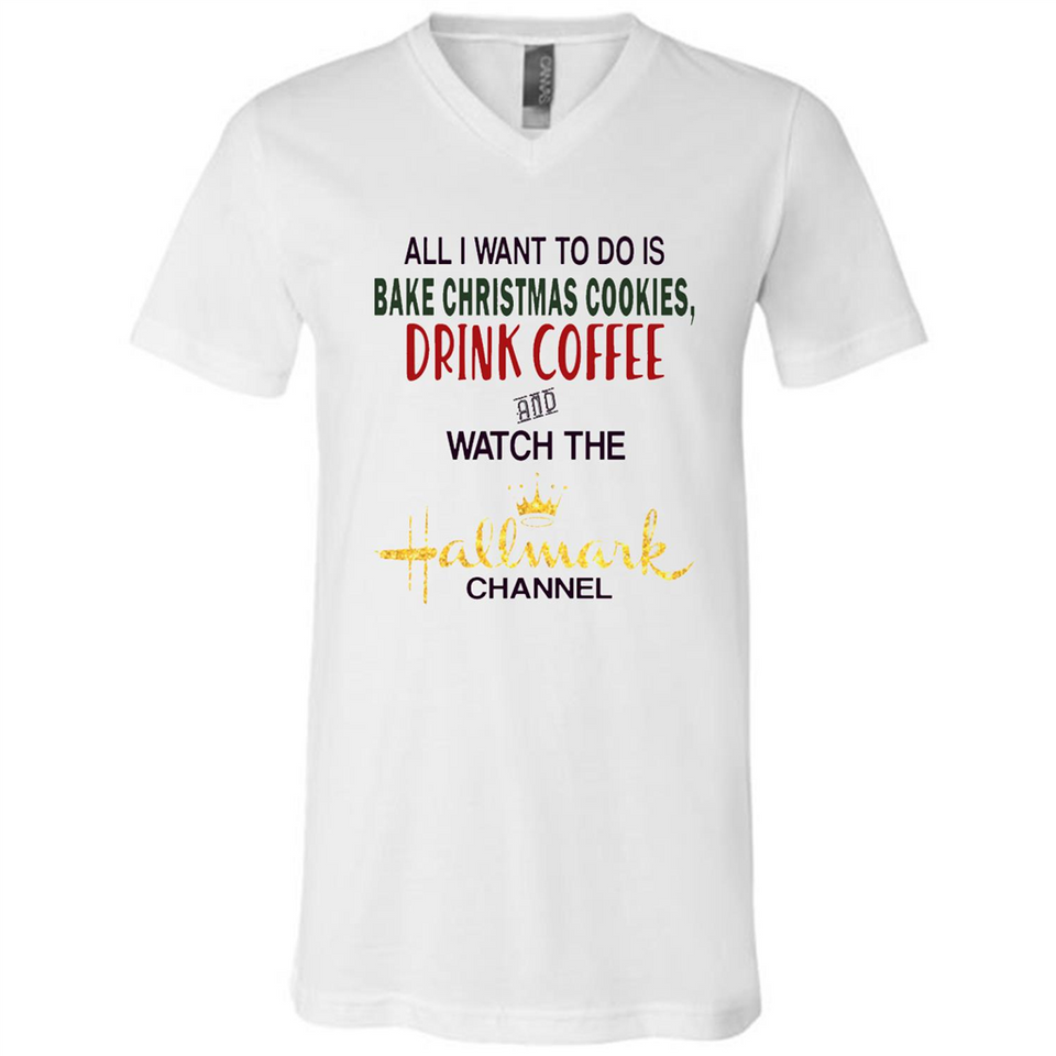 All I Want To Do Is Bake Christmas Cookies Drink Coffee And Watch The Hallmark Channel - Canvas Unisex V-Neck