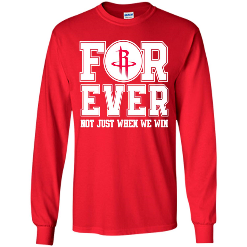 Houston Rockets Forever For ever not just when we win - Long Sleeve T-Shirt