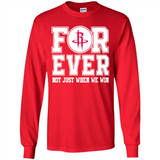 Houston Rockets Forever For ever not just when we win - Long Sleeve T-Shirt