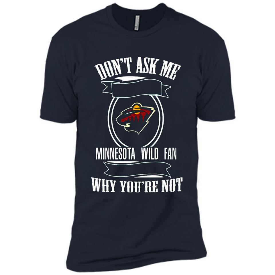 Don't Ask Me Why I'm A Minnesota Wild Fan Ask Yourself