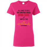 All I Want To Do Is Bake Christmas Cookies Drink Coffee And Watch The Hallmark Channel - Ladies Short-Sleeve