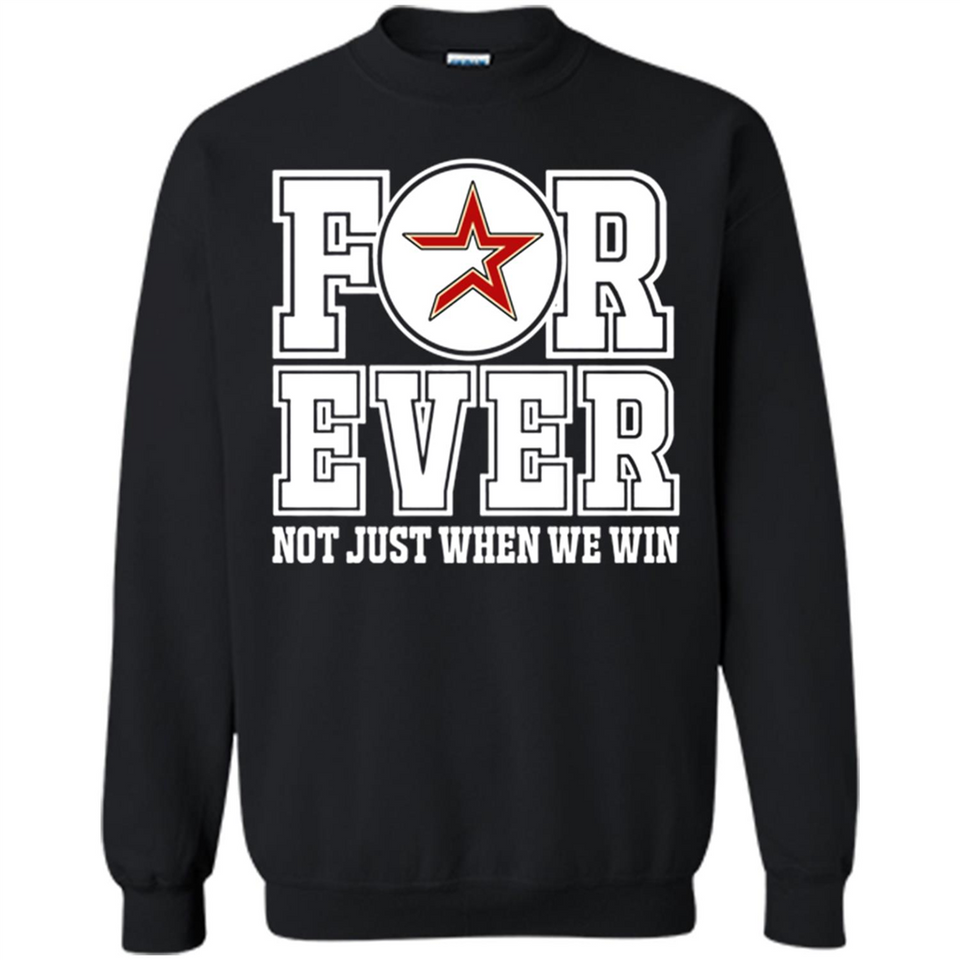 Houston Astros Forever For ever not just when we win - Sweatshirt