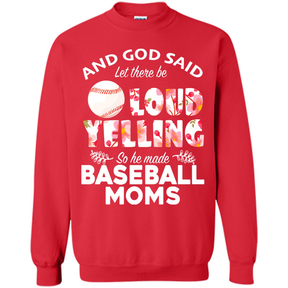 God Said let There Be Loud Yelling So He Made Baseball Moms - Sweatshirt