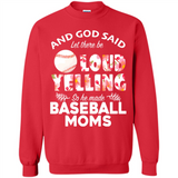 God Said let There Be Loud Yelling So He Made Baseball Moms - Sweatshirt