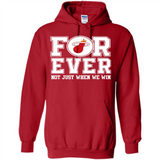 Miami Heat Forever For ever not just when we win - Hoodie