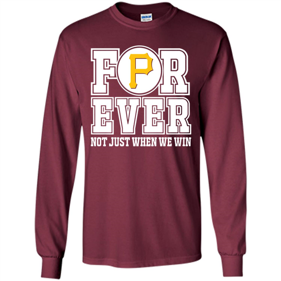 Pittsburgh Pirates Forever For ever not just when we win - Long Sleeve T-Shirt