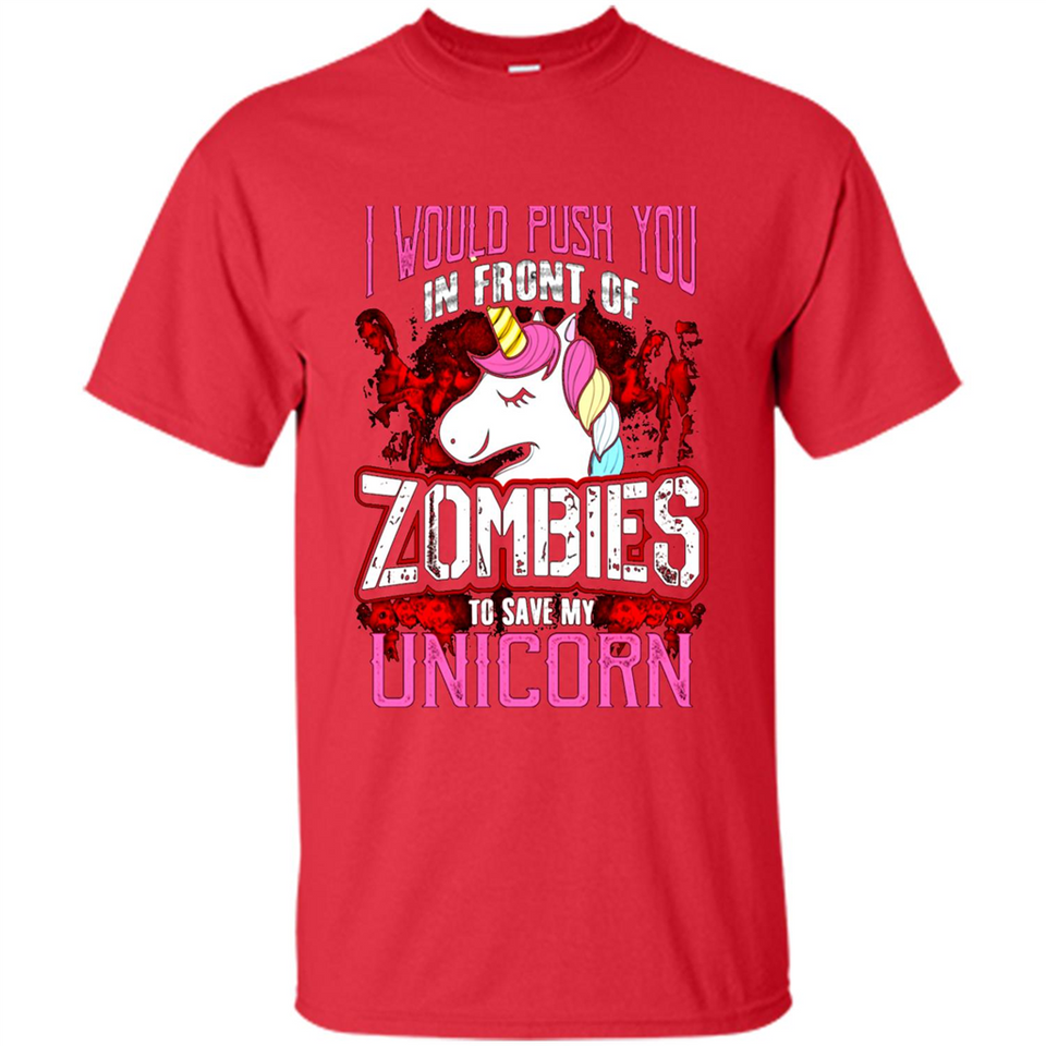 I Would Push You In Front Of Zombies To Save My Unicorn