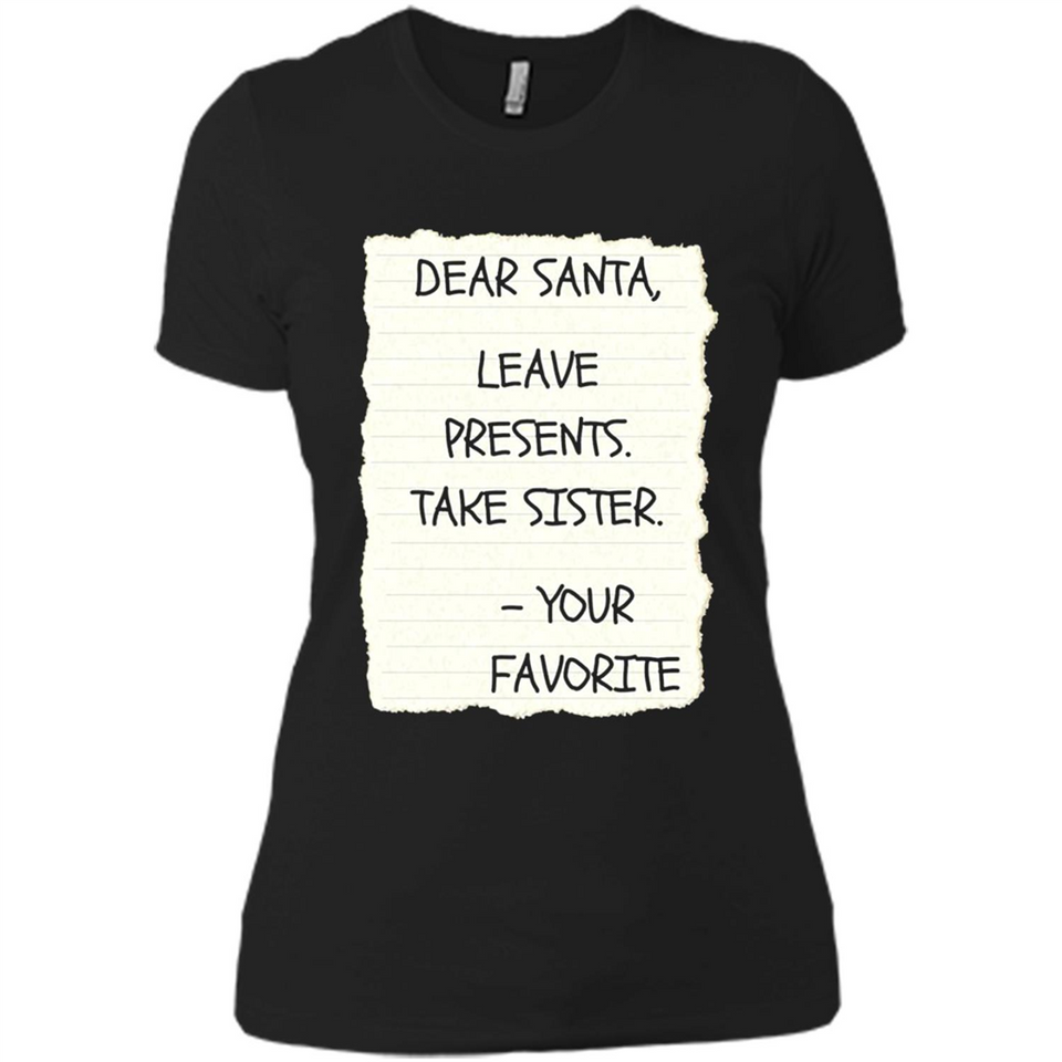 Dear Santa Leave Presents Take Sister Christmas - Ladies' Boyfriend T-Shirt