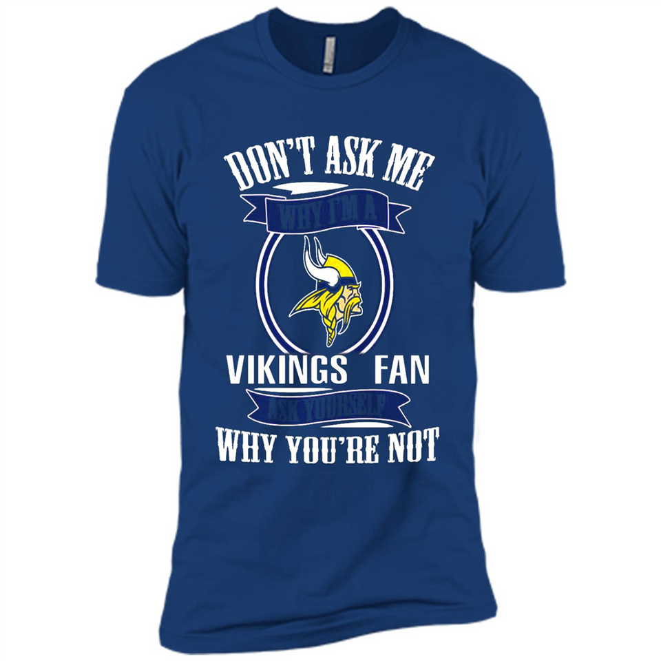 Don't Ask Me Why I'm A Minnesota Viking Fan Ask Yourself