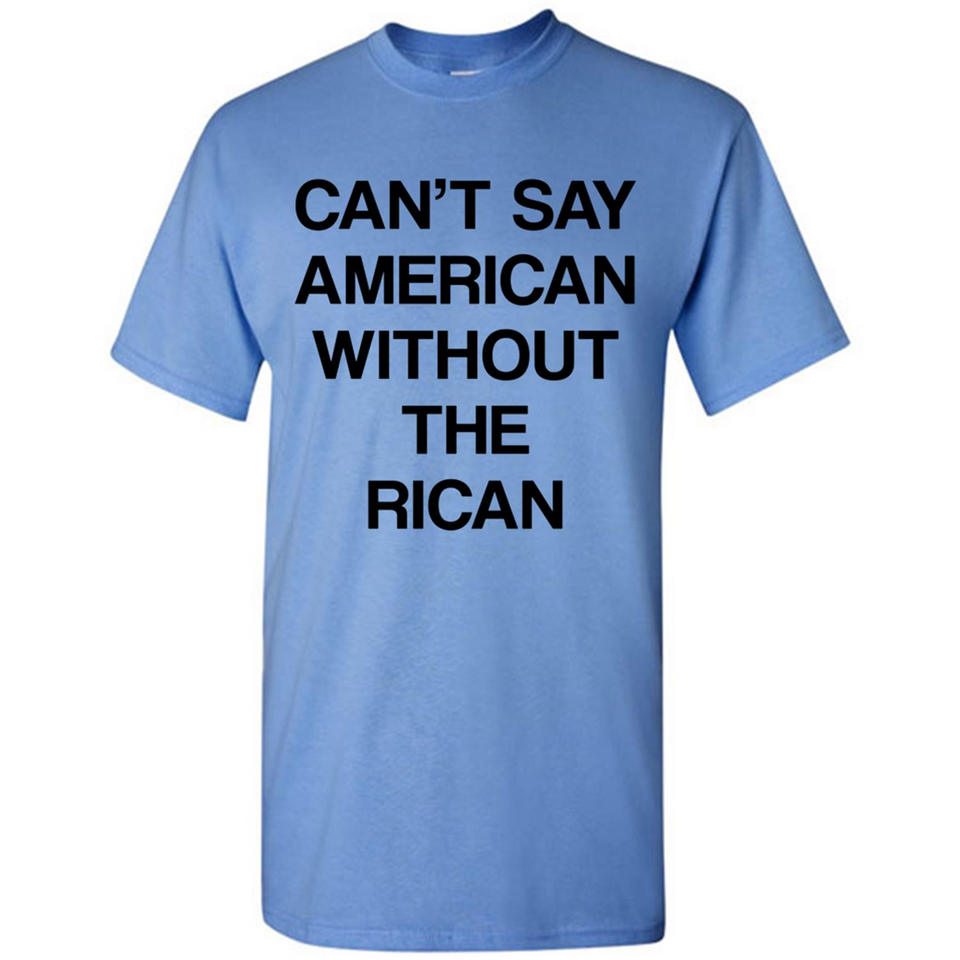 Can't Say American Without the Rican - Shirt