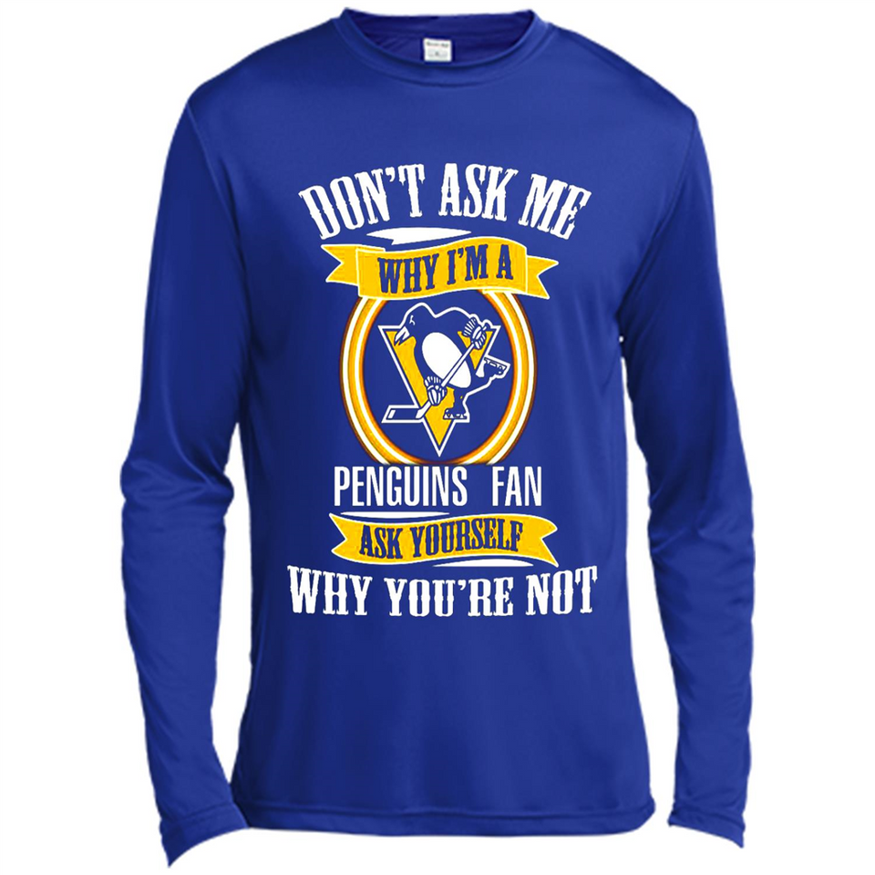 Don't Ask Me Why I'm A Pittsburgh Penguins Fan Ask Yourself
