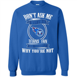 Don't Ask Me Why I'm A Tennessee Titans Fan Ask Yourself