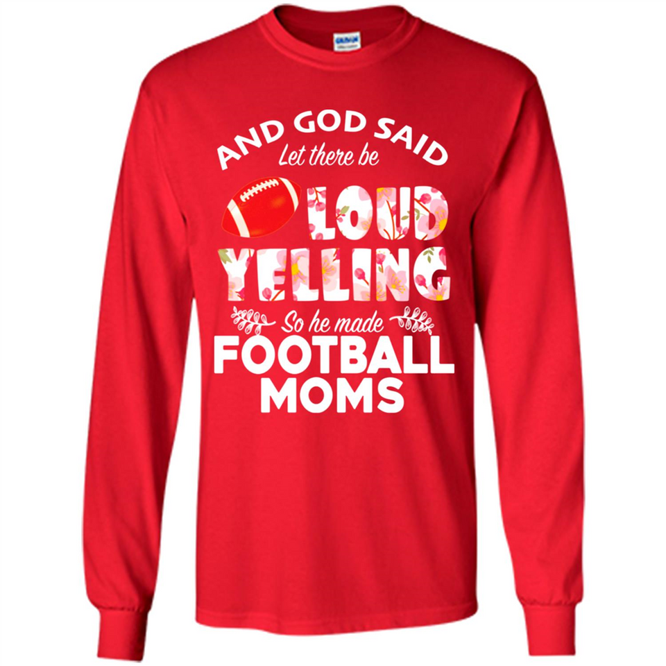 God Said let There Be Loud Yelling So He Made Football Moms - Long Sleeve T-Shirt