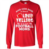 God Said let There Be Loud Yelling So He Made Football Moms - Long Sleeve T-Shirt