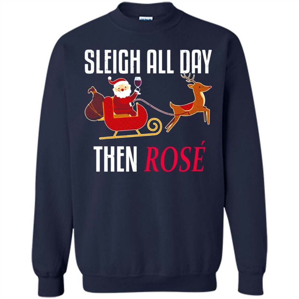 Sleigh All Day Then Rose Christmas Wine Gift - Sweatshirt
