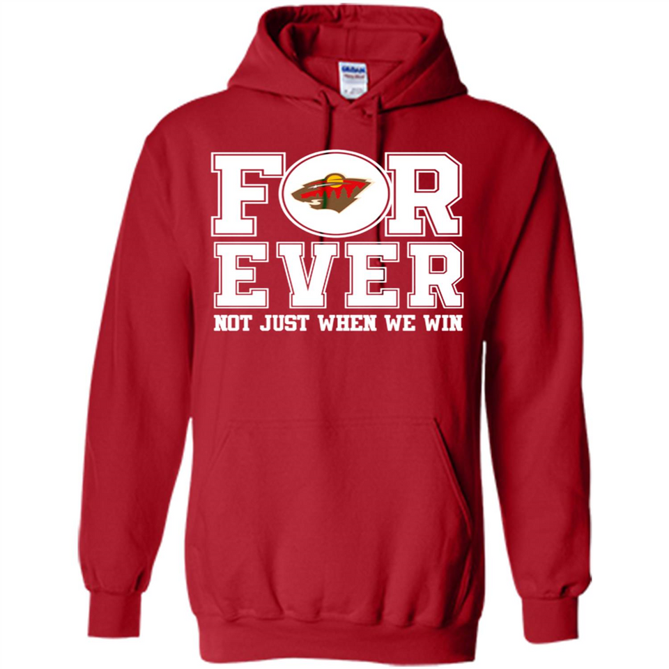 Minnesota Wild Forever For ever not just when we win - Hoodie